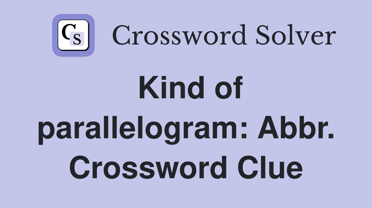 Kind of parallelogram: Abbr. Crossword Clue