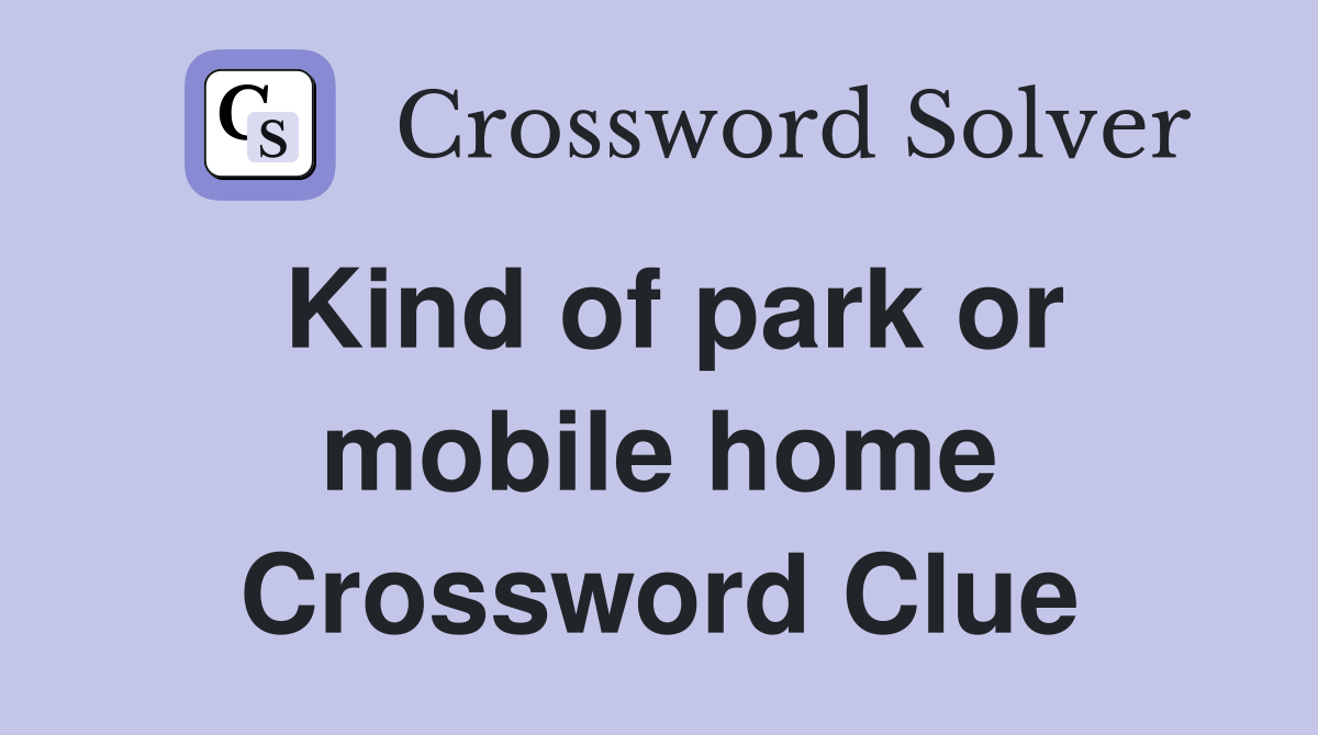 Kind of park or mobile home Crossword Clue