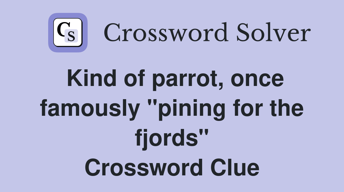 Kind of parrot, once famously "pining for the fjords" Crossword Clue