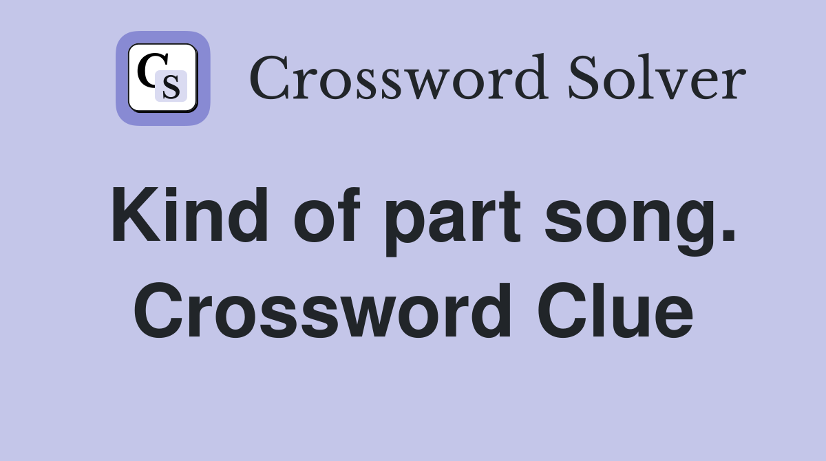Kind of part song. Crossword Clue