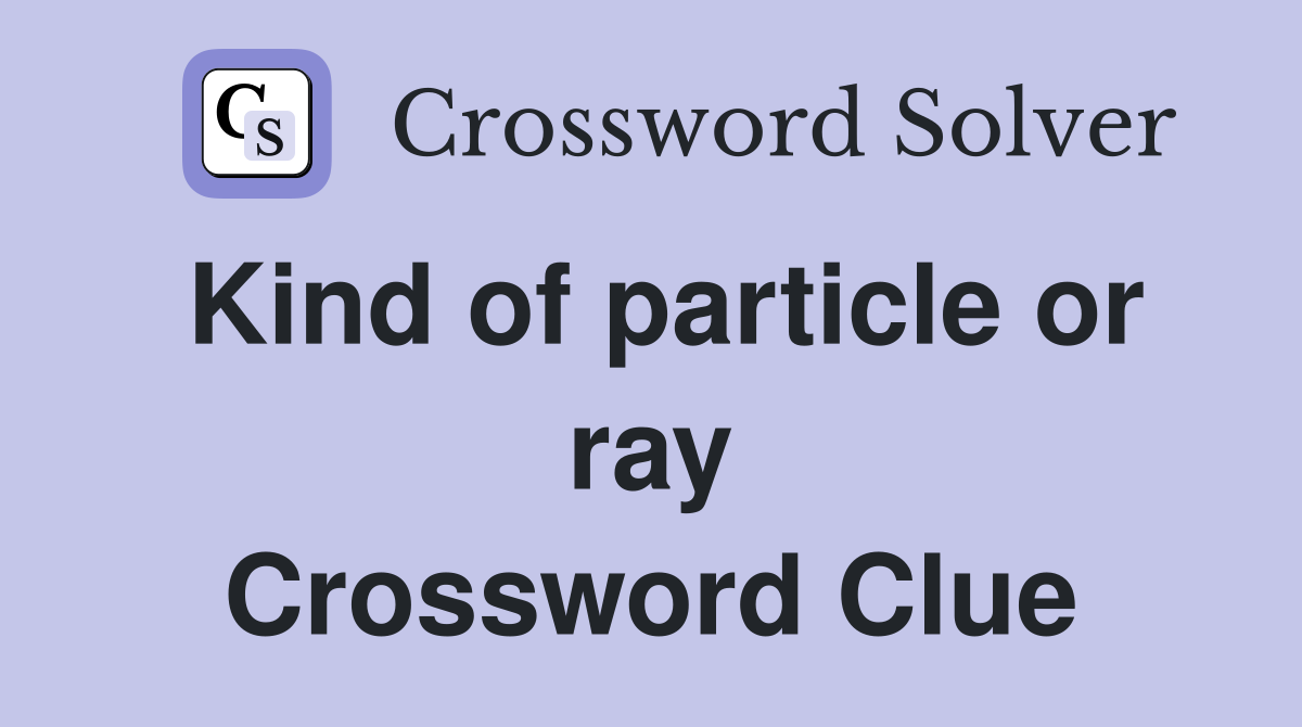 Kind of particle or ray Crossword Clue
