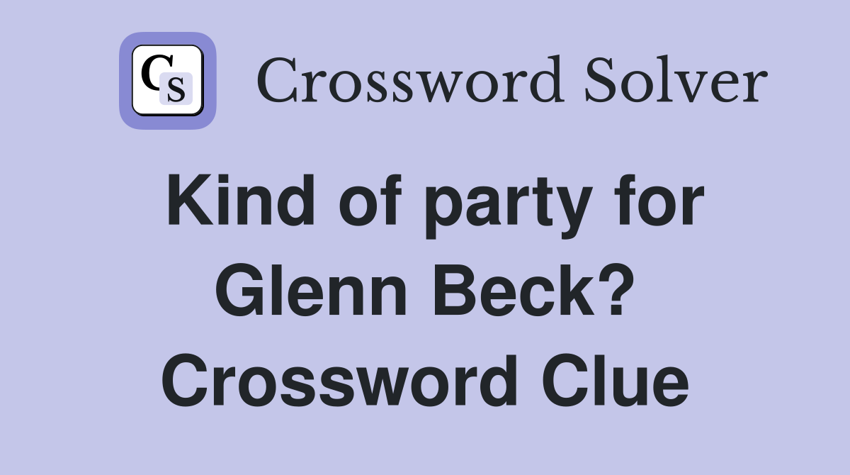 Kind of party for Glenn Beck? Crossword Clue