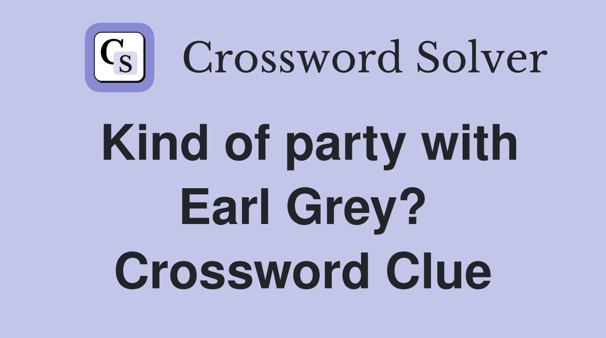 Kind of party with Earl Grey? Crossword Clue