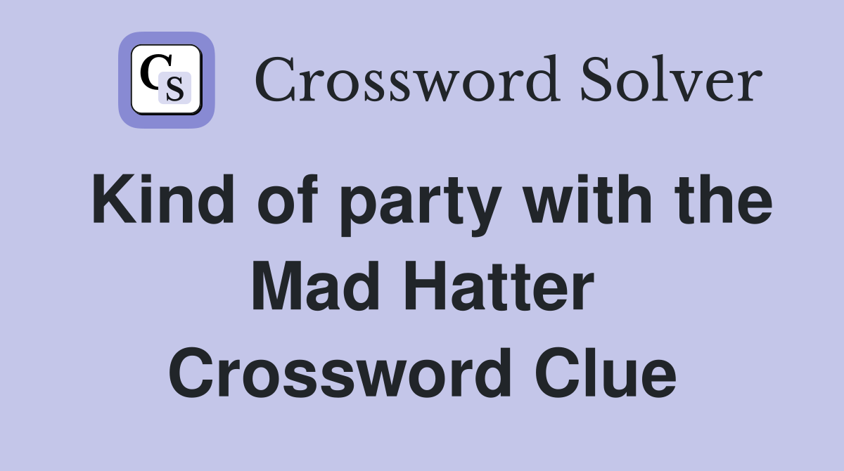 Kind of party with the Mad Hatter Crossword Clue