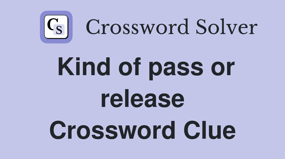 Kind of pass or release Crossword Clue