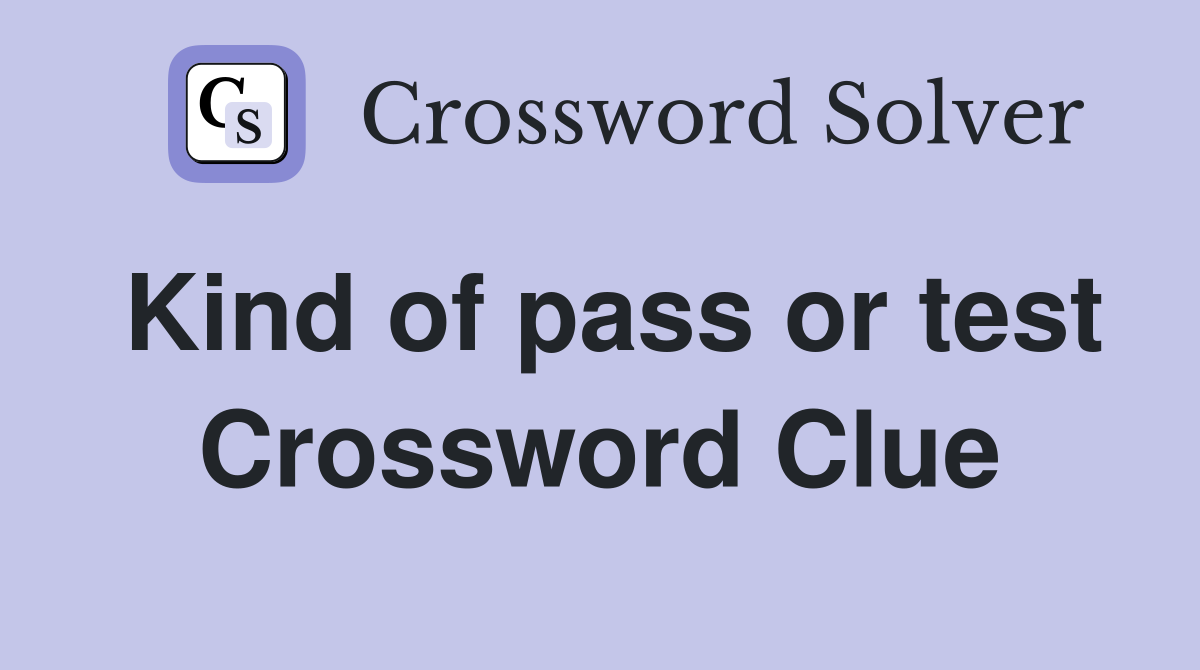 Kind of pass or test Crossword Clue
