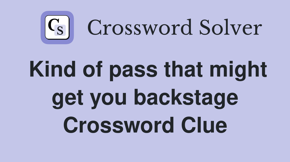 Kind of pass that might get you backstage Crossword Clue
