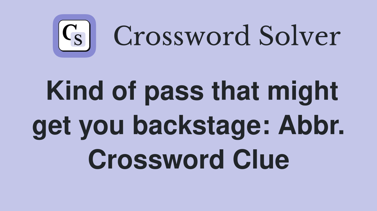 Kind of pass that might get you backstage: Abbr. Crossword Clue