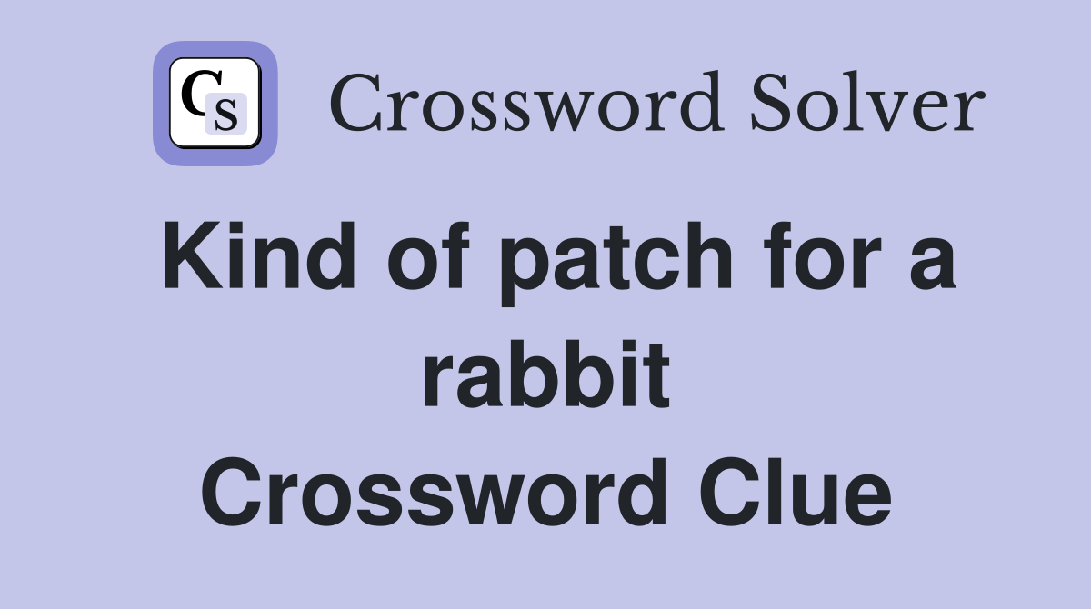Kind of patch for a rabbit Crossword Clue