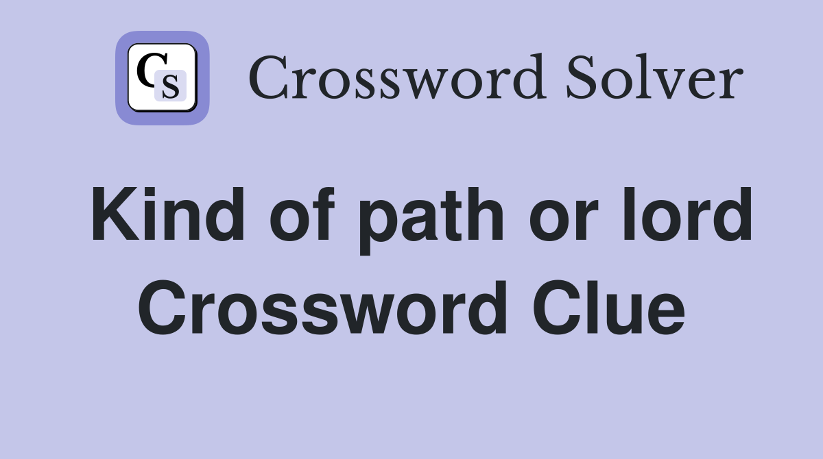 Kind of path or lord Crossword Clue