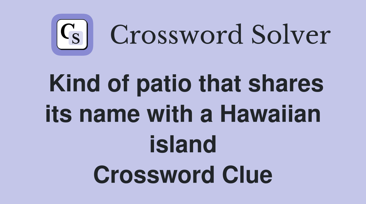 Kind of patio that shares its name with a Hawaiian island Crossword Clue