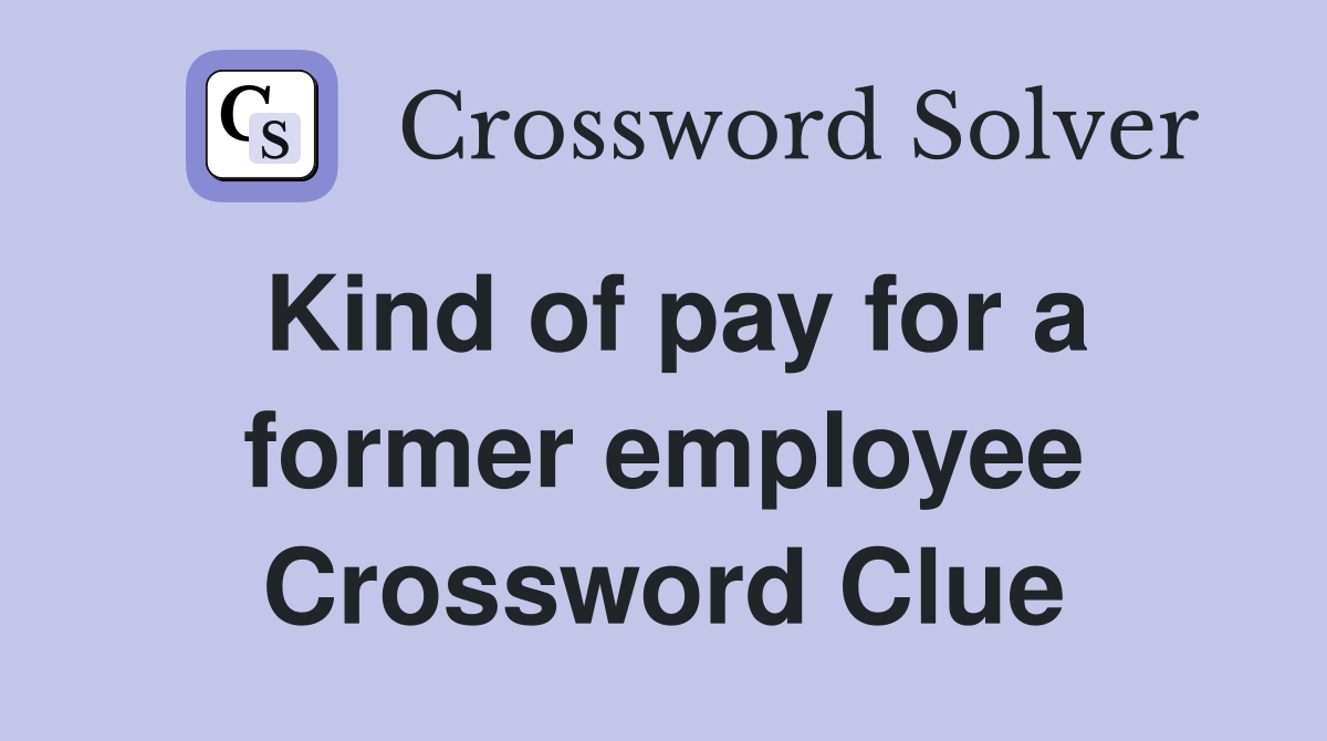 Kind of pay for a former employee Crossword Clue