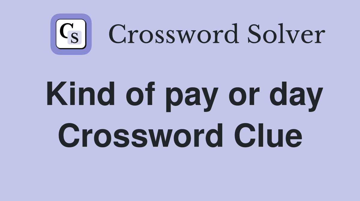 Kind of pay or day Crossword Clue