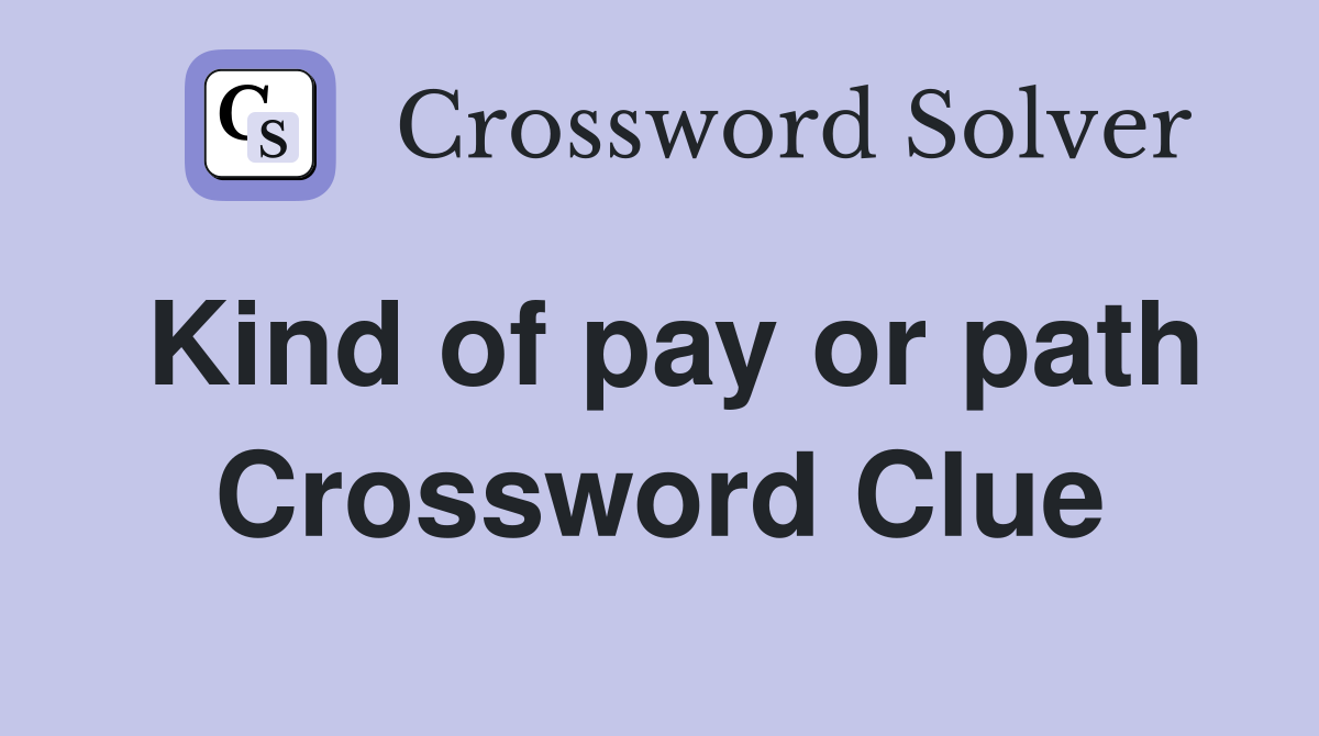 Kind of pay or path Crossword Clue