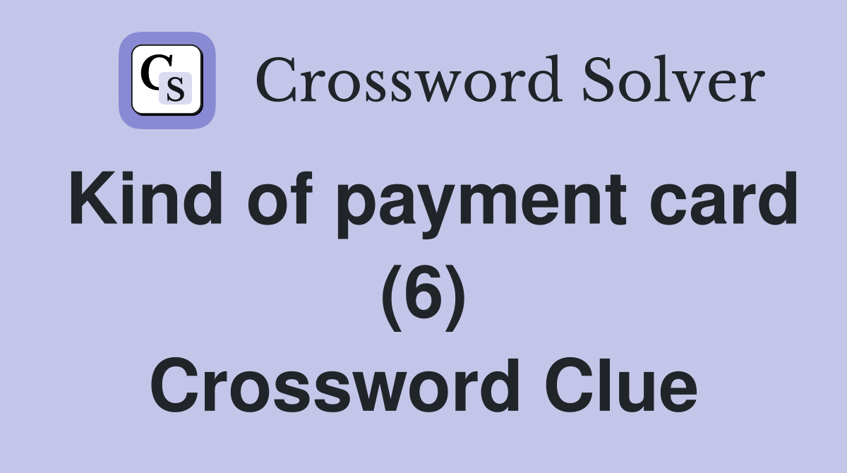 Kind of payment card (6) Crossword Clue