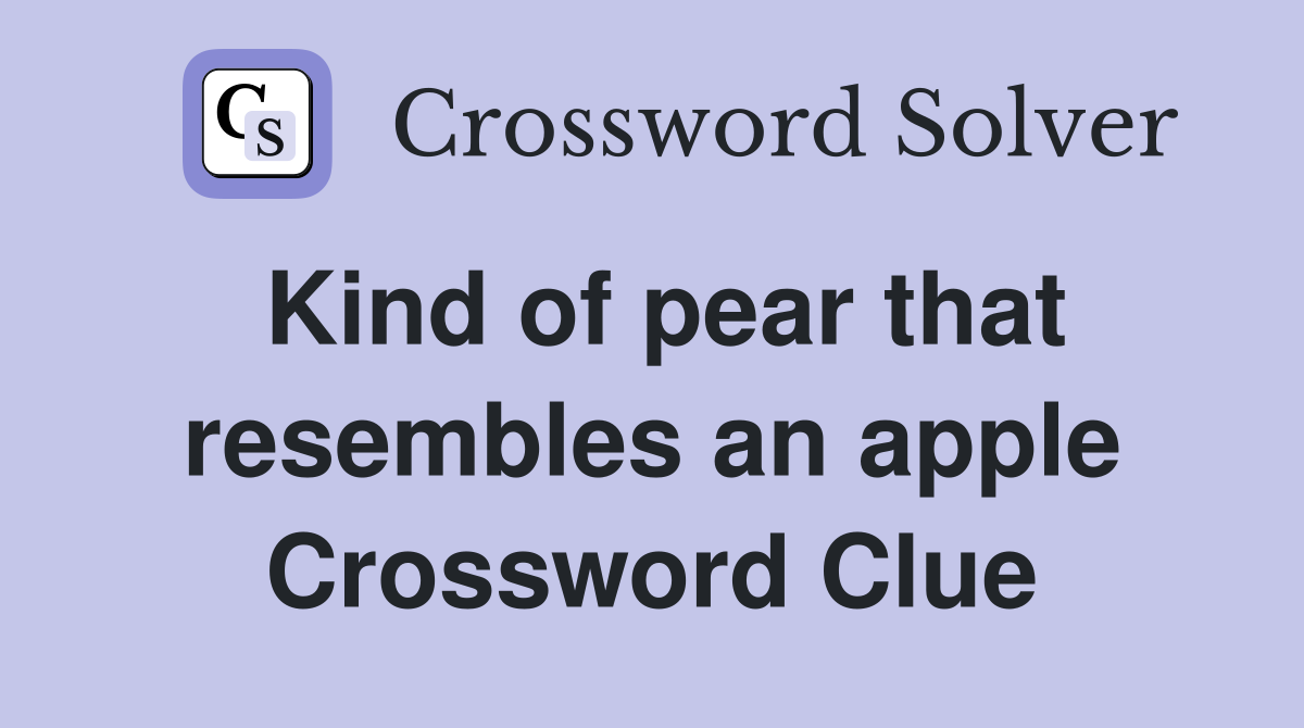 Kind of pear that resembles an apple Crossword Clue