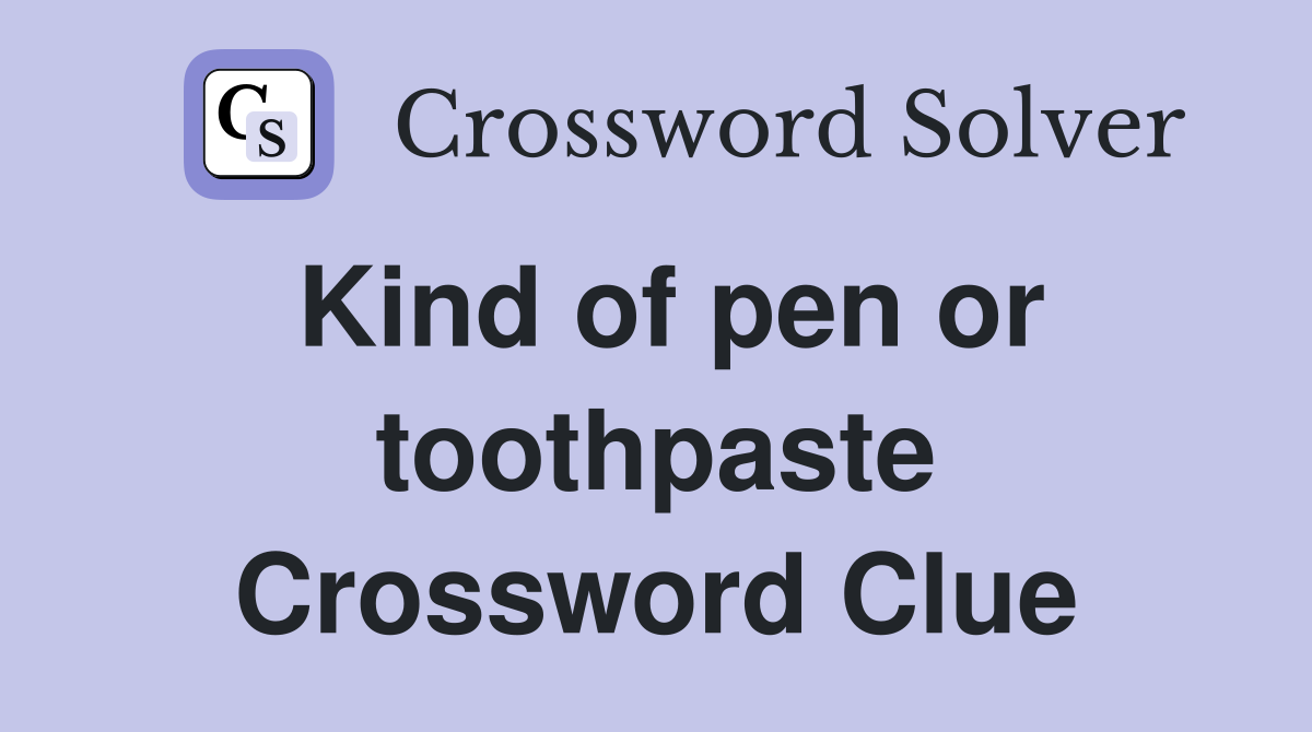 Kind of pen or toothpaste Crossword Clue