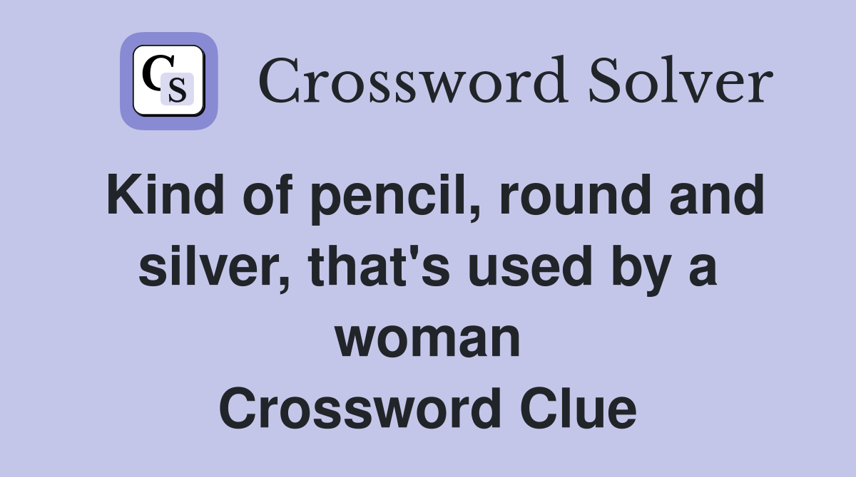 Kind of pencil, round and silver, that's used by a woman Crossword Clue