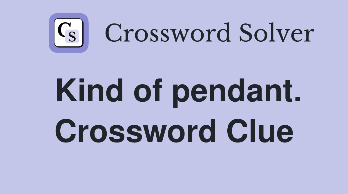 Kind of pendant. Crossword Clue