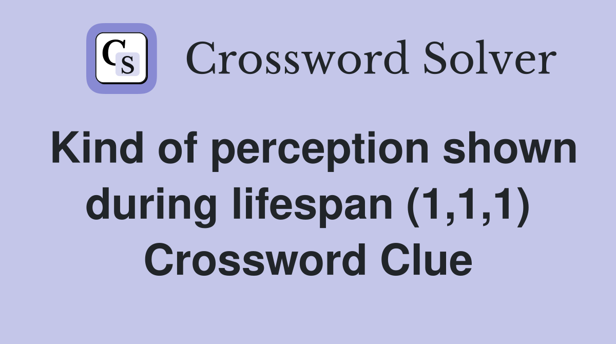 Kind of perception shown during lifespan (1,1,1) Crossword Clue