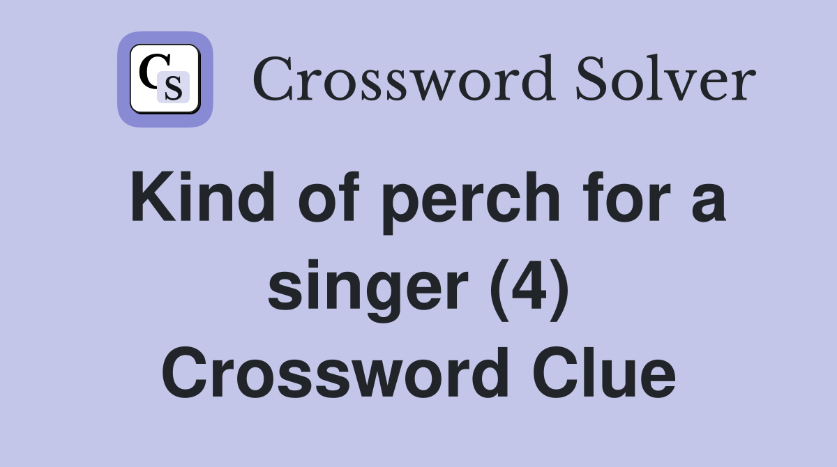Kind of perch for a singer (4) Crossword Clue