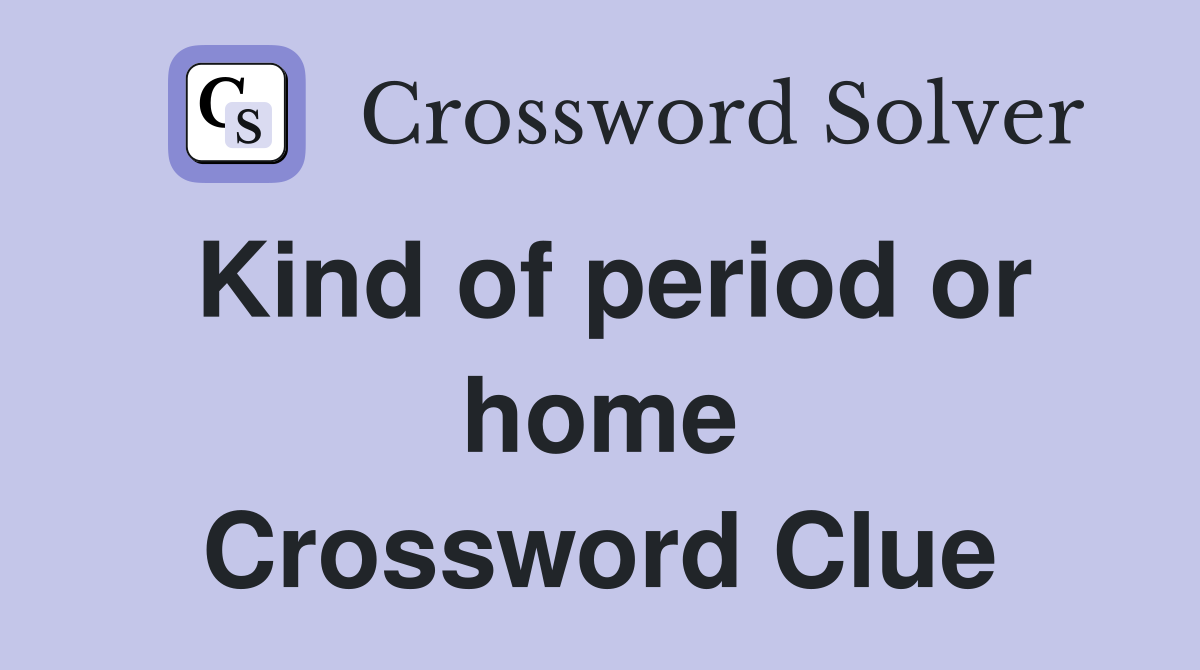 Kind of period or home Crossword Clue
