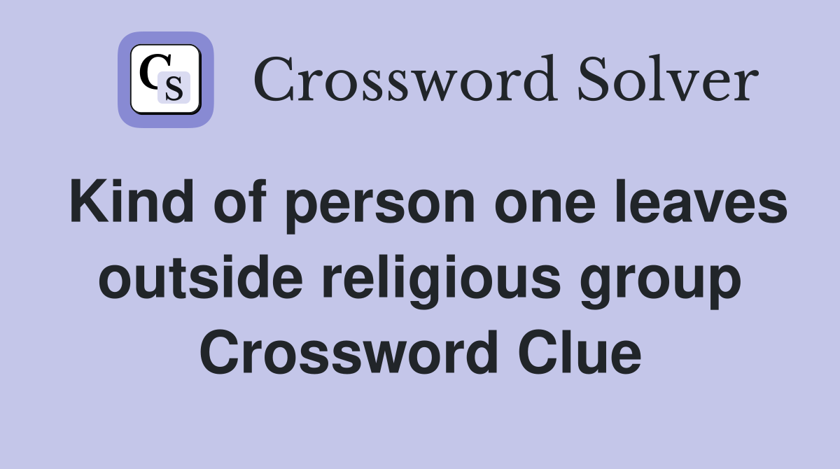 Kind of person one leaves outside religious group Crossword Clue