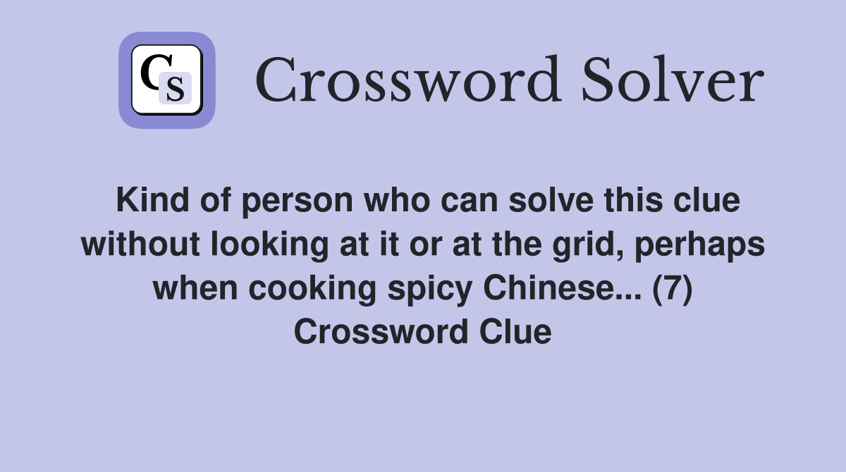 Kind of person who can solve this clue without looking at it or at the grid, perhaps when cooking spicy Chinese... (7) Crossword Clue