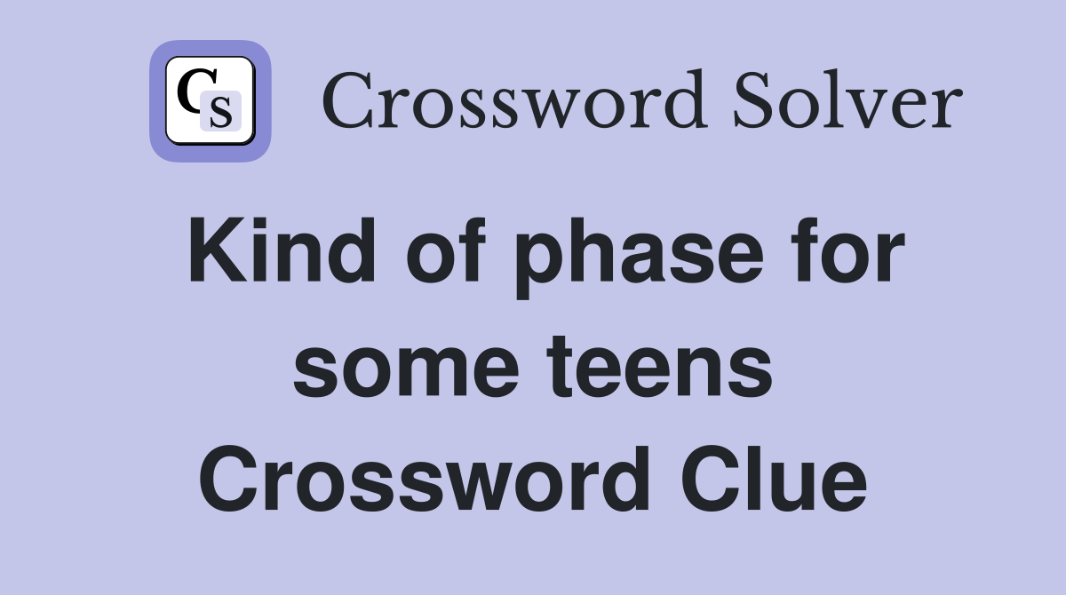 Kind of phase for some teens Crossword Clue