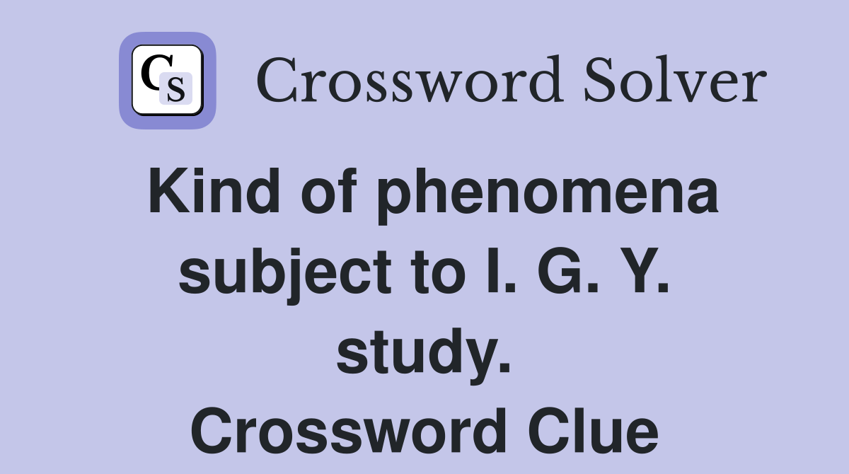 Kind of phenomena subject to I. G. Y. study. Crossword Clue