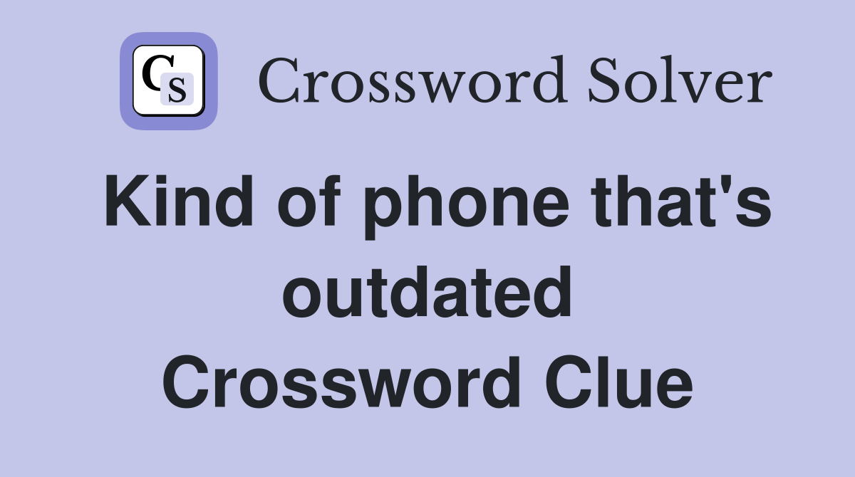 Kind of phone that's outdated Crossword Clue