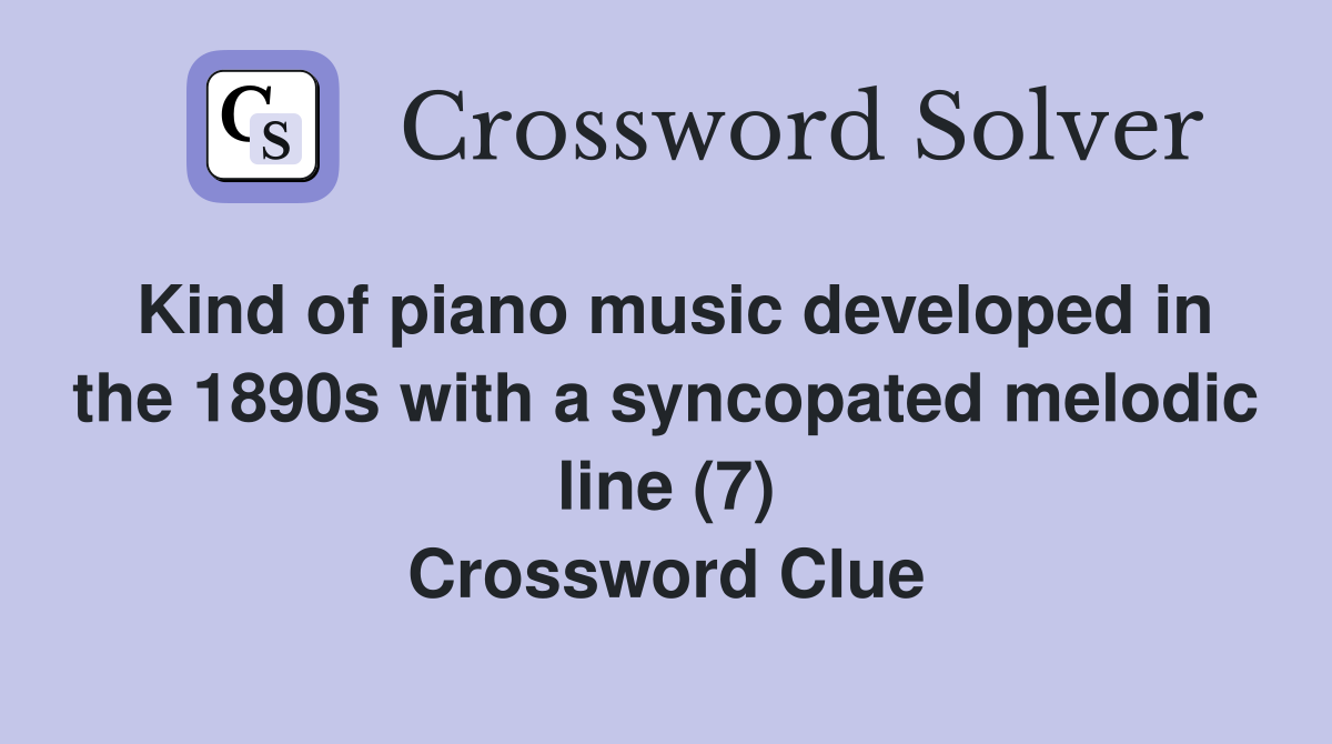 Kind of piano music developed in the 1890s with a syncopated melodic line (7) Crossword Clue