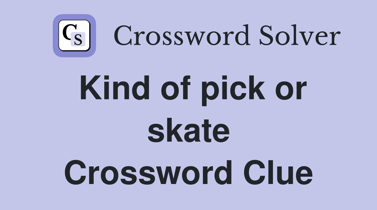Kind of pick or skate Crossword Clue