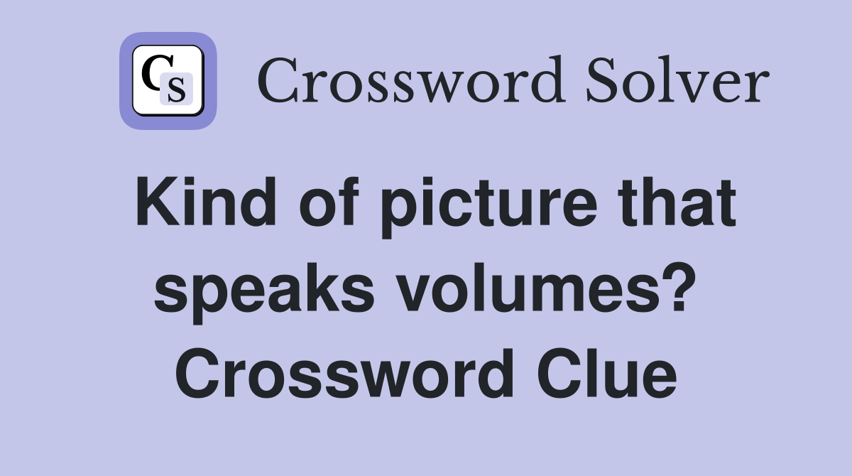 Kind of picture that speaks volumes? Crossword Clue