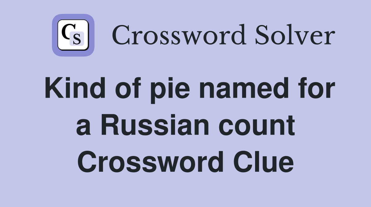 Kind of pie named for a Russian count Crossword Clue