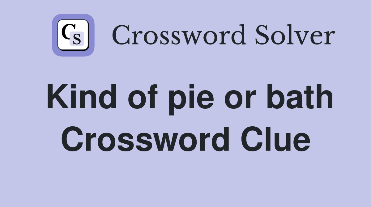 Kind of pie or bath Crossword Clue