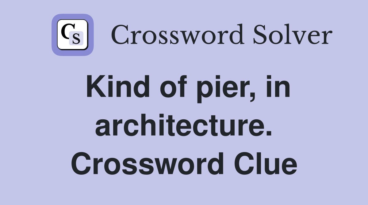 Kind of pier, in architecture. Crossword Clue