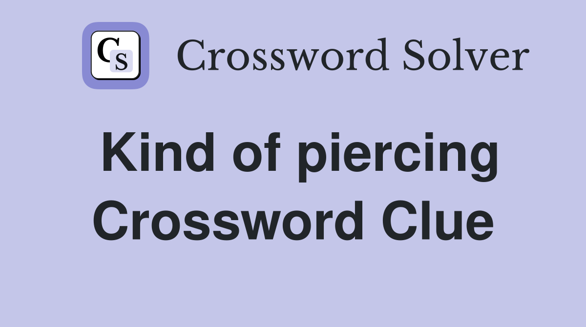 Kind of piercing Crossword Clue