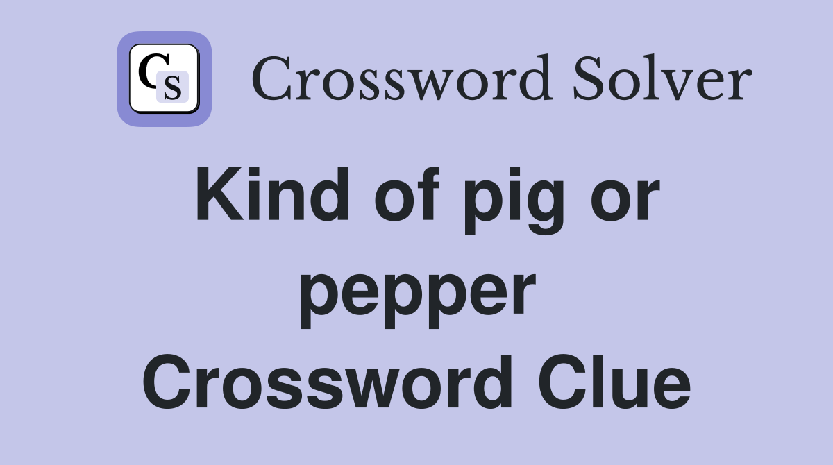 Kind of pig or pepper Crossword Clue