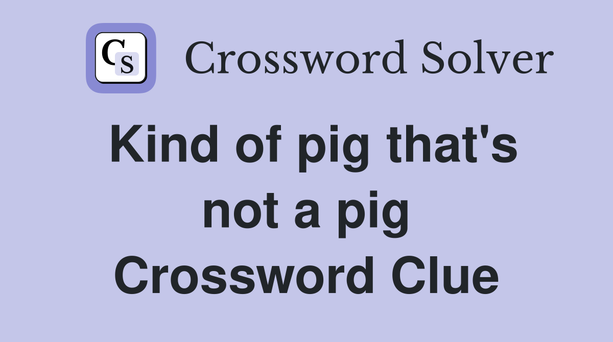 Kind of pig that's not a pig Crossword Clue