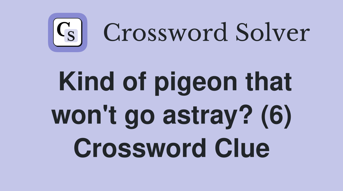 Kind of pigeon that won't go astray? (6) Crossword Clue