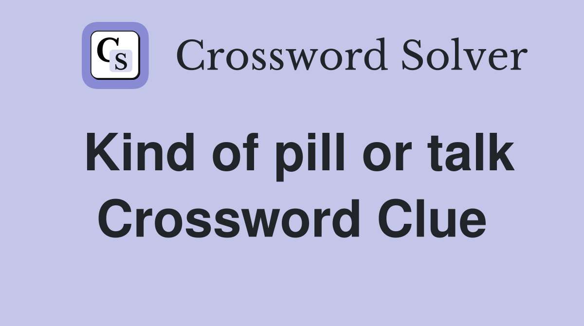 Kind of pill or talk Crossword Clue
