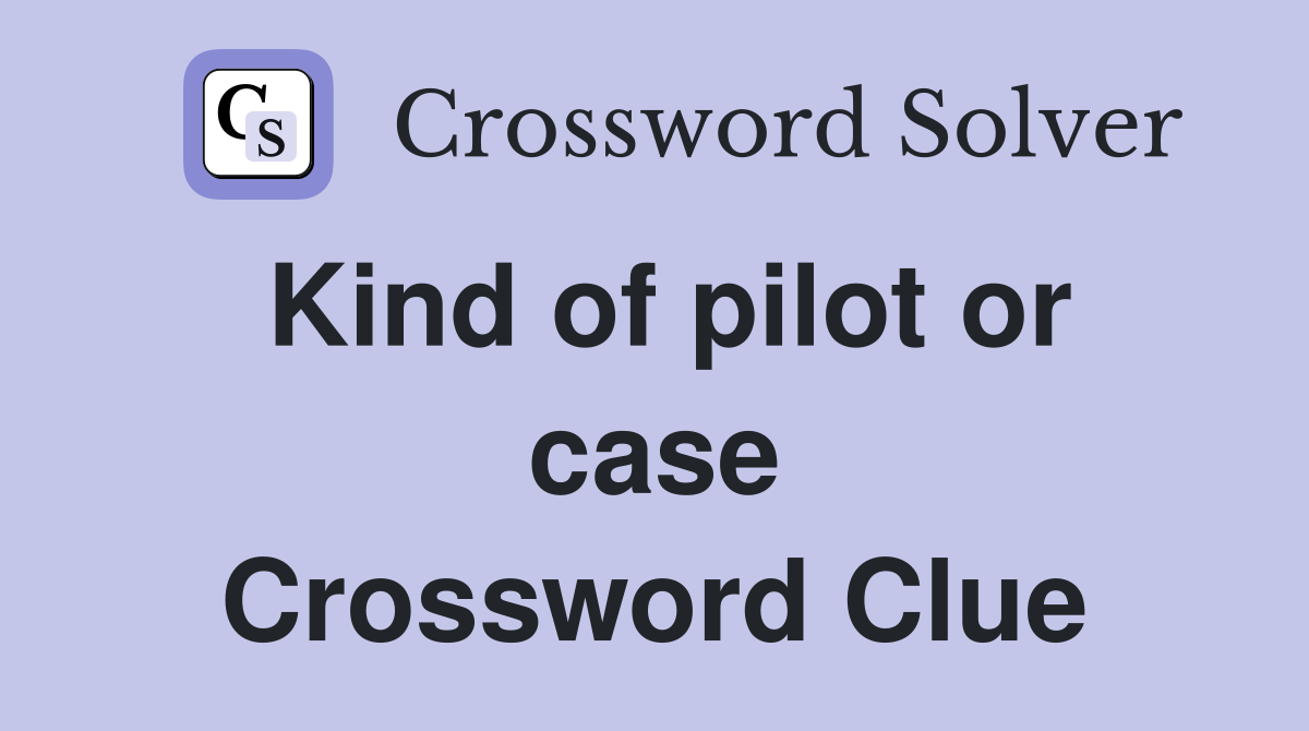 Kind of pilot or case Crossword Clue