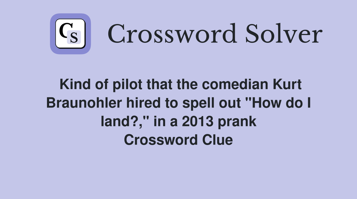Kind of pilot that the comedian Kurt Braunohler hired to spell out "How do I land?," in a 2013 prank Crossword Clue