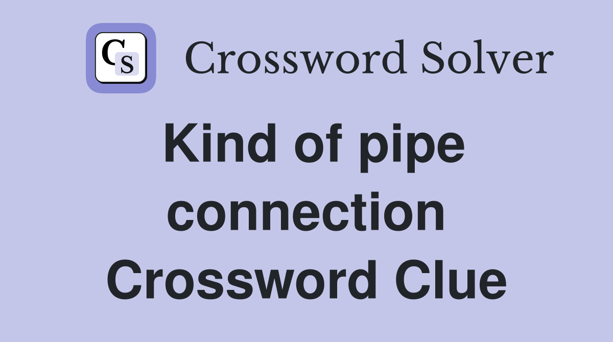 Kind of pipe connection Crossword Clue