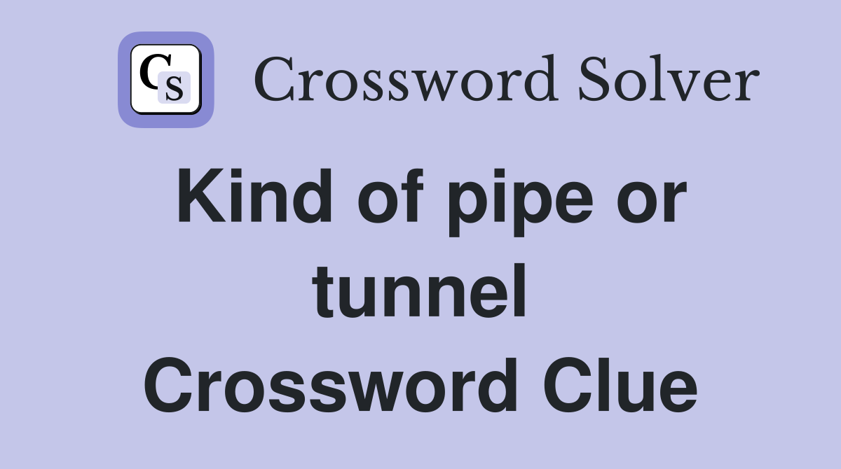 Kind of pipe or tunnel Crossword Clue