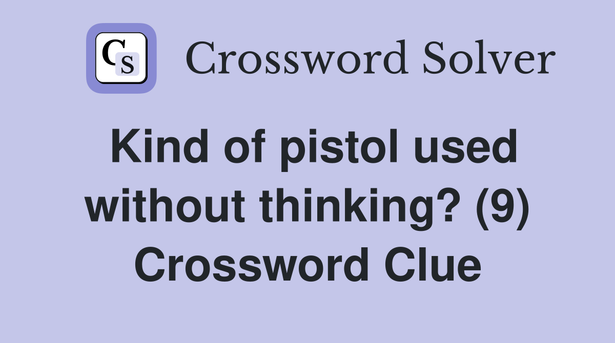 Kind of pistol used without thinking? (9) Crossword Clue