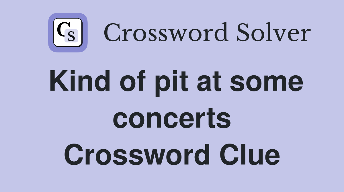 Kind of pit at some concerts Crossword Clue
