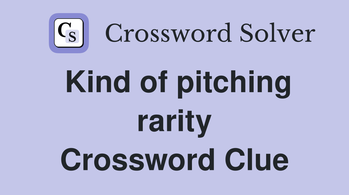 Kind of pitching rarity Crossword Clue