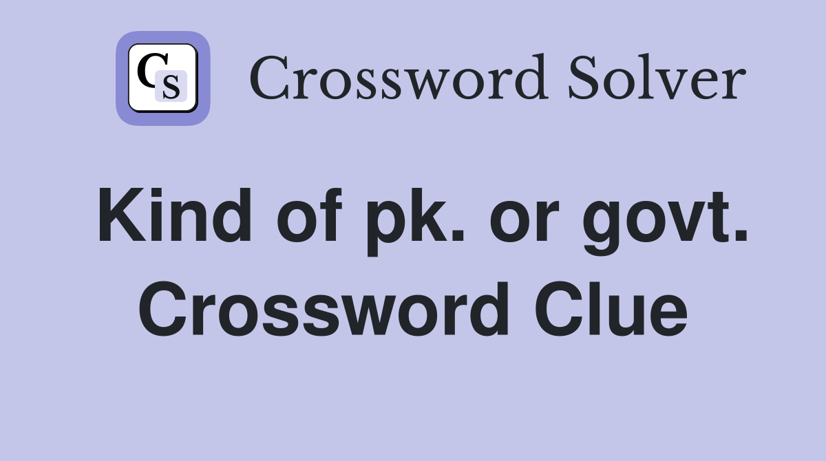 Kind of pk. or govt. Crossword Clue